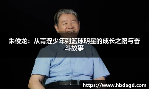 朱俊龙：从青涩少年到篮球明星的成长之路与奋斗故事