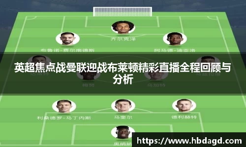 英超焦点战曼联迎战布莱顿精彩直播全程回顾与分析