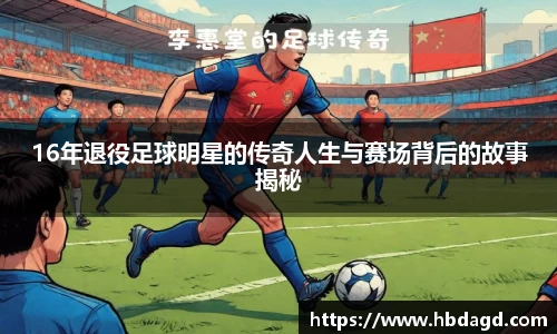 16年退役足球明星的传奇人生与赛场背后的故事揭秘